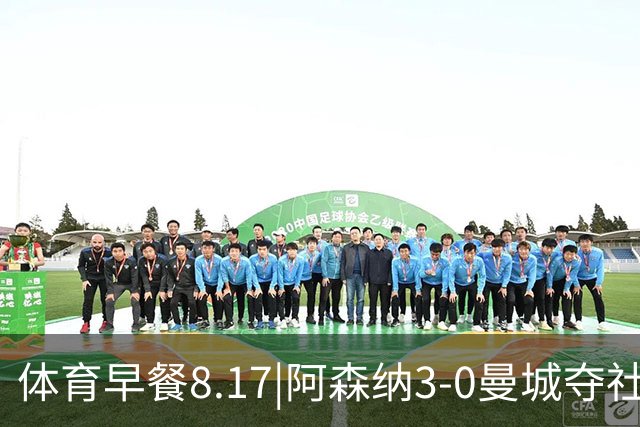 体育早餐8.17|阿森纳3-0曼城夺社区盾 罗德里7600万欧转会巴萨