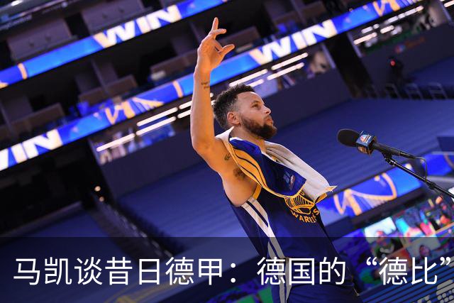 马凯谈昔日德甲：德国的“德比”不止于此